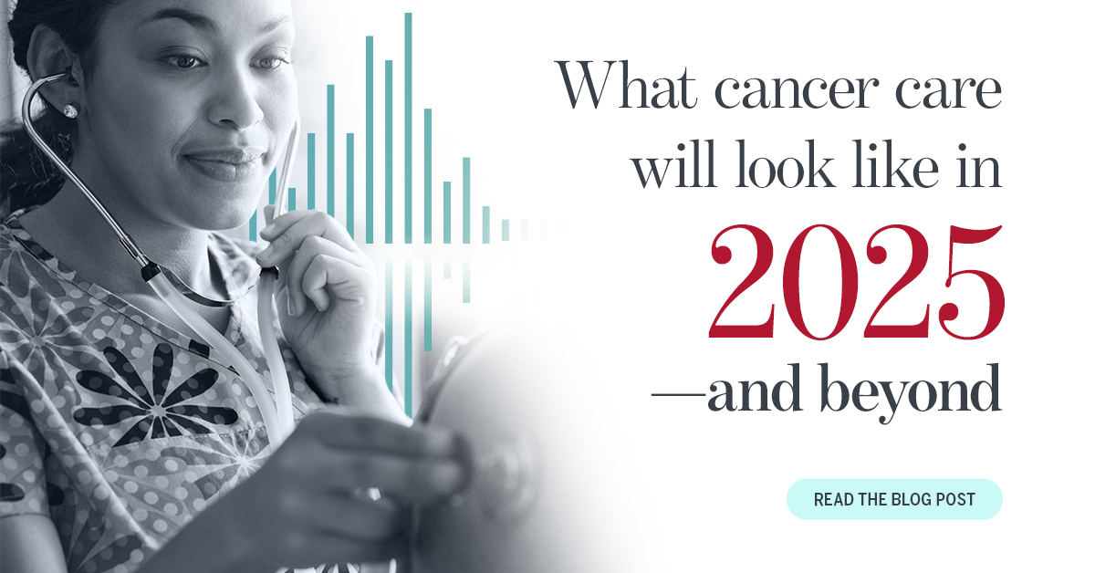 What cancer care will look like in 2025 (and beyond)